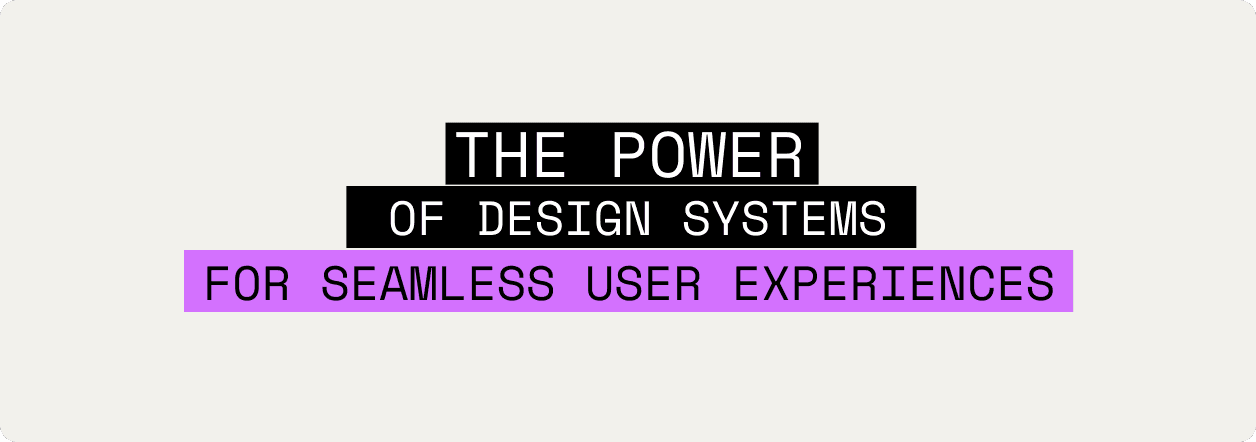 Building Consistency: The Power of Design Systems for Seamless User Experiences