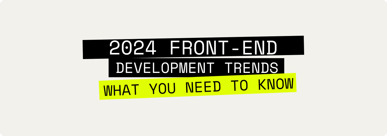 Front End Technologies: 2024 Trends You Need to Know